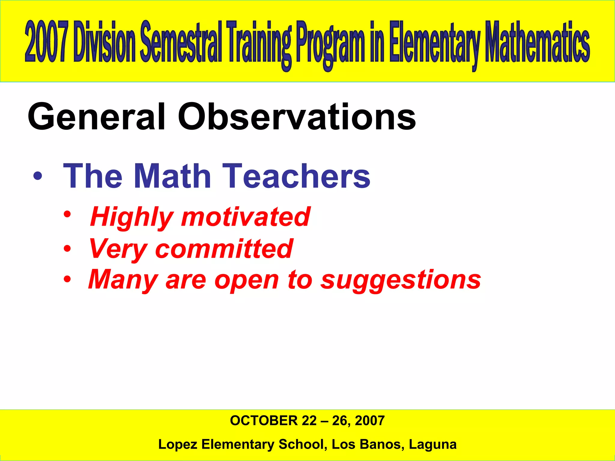 General Observations The Math Teachers Highly motivated Very committed Many are open to suggestions 