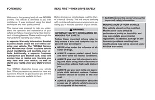 FOREWORD                                              READ FIRST—THEN DRIVE SAFELY


Welcome to the growing family of new NISSAN           Before driving your vehicle please read this Own-     ● ALWAYS review this owner’s manual for
owners. This vehicle is delivered to you with         er’s Manual carefully. This will ensure familiarity     important safety information.
confidence. It was produced using the latest          with controls and maintenance requirements, as-
techniques and strict quality control.                sisting you in the safe operation of your vehicle.    MODIFICATION OF YOUR VEHICLE
This manual was prepared to help you under-                                                                 This vehicle should not be modified.
stand the operation and maintenance of your                                WARNING                          Modification could affect its
vehicle so that you may enjoy many miles (kilome-     IMPORTANT SAFETY INFORMATION RE-                      performance, safety or durability, and
ters) of driving pleasure. Please read through this   MINDERS FOR SAFETY!                                   may even violate governmental
manual before operating your vehicle.                                                                       regulations. In addition, damage or per-
                                                      Follow these important driving rules to
A separate Warranty Information Booklet               help ensure a safe and complete trip for              formance problems resulting from
explains details about the warranties cov-            you and your passengers!                              modifications may not be covered under
ering your vehicle. The “NISSAN Service                                                                     NISSAN warranties.
                                                      ● NEVER drive under the influence of al-
and Maintenance Guide” explains details
                                                        cohol or drugs.
about maintaining and servicing your ve-
hicle. Additionally, a separate Customer              ● ALWAYS observe posted speed limits
Care/Lemon Law Booklet (U.S. only) will                 and never drive too fast for conditions.
explain how to resolve any concerns you
                                                      ● ALWAYS give your full attention to driv-
may have with your vehicle, as well as
                                                        ing and avoid using vehicle features or
clarify your rights under your state’s lemon
                                                        taking other actions that could distract
law.
                                                        you.
Your NISSAN dealership knows your vehicle             ● ALWAYS use your seat belts and appro-
best. When you require any service or have any          priate child restraint systems. Preteen
questions, they will be glad to assist you with the     children should be seated in the rear
extensive resources available to them.                  seat.
                                                      ● ALWAYS provide information about the
                                                        proper use of vehicle safety features to
                                                        all occupants of the vehicle.




                                                                                    ੬ REVIEW COPY—2007 Versa (vrs)
                                                                                    Owners Manual—USA_English (nna)
                                                                                    06/05/06—cathy ੭
 