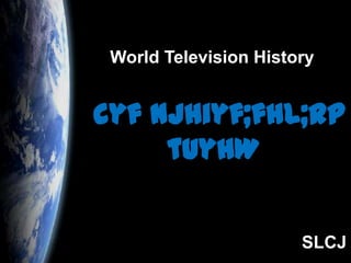 World Television History                                              SLCJ cyfnjhiyf;fhl;rptuyhW 
