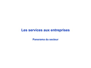 Les services aux entreprises Panorama du secteur 