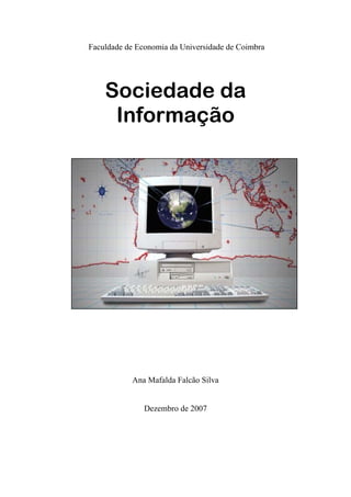 Faculdade de Economia da Universidade de Coimbra




    Sociedade da
     Informação




           Ana Mafalda Falcão Silva


               Dezembro de 2007
 