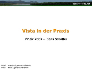 Vista in der Praxis 27.02.2007 –  Jens Schaller EMail:contact@jens-schaller.de Web:http://jens-schaller.de 