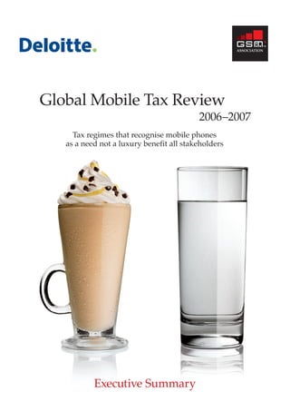 Global Mobile Tax Review
                                          2006–2007
     Tax regimes that recognise mobile phones
   as a need not a luxury benefit all stakeholders




           Executive Summary
 