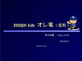XOOPS Cube  オレ竜   ( 仮称 ) 早川知道　  (Tom_G3X ) 2007/03/17 