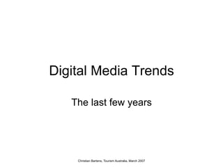 Digital Media Trends

   The last few years




    Christian Bartens, Tourism Australia, March 2007
 