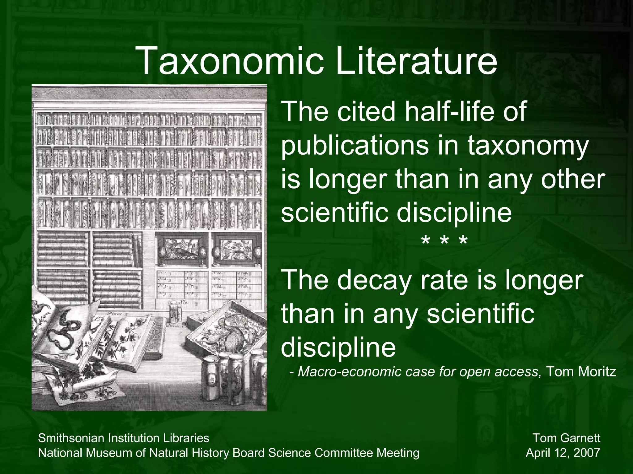 Taxonomic Literature The cited half-life of publications in taxonomy is longer than in any other scientific discipline * * *  The decay rate is longer than in any scientific discipline - Macro-economic case for open access,  Tom Moritz 