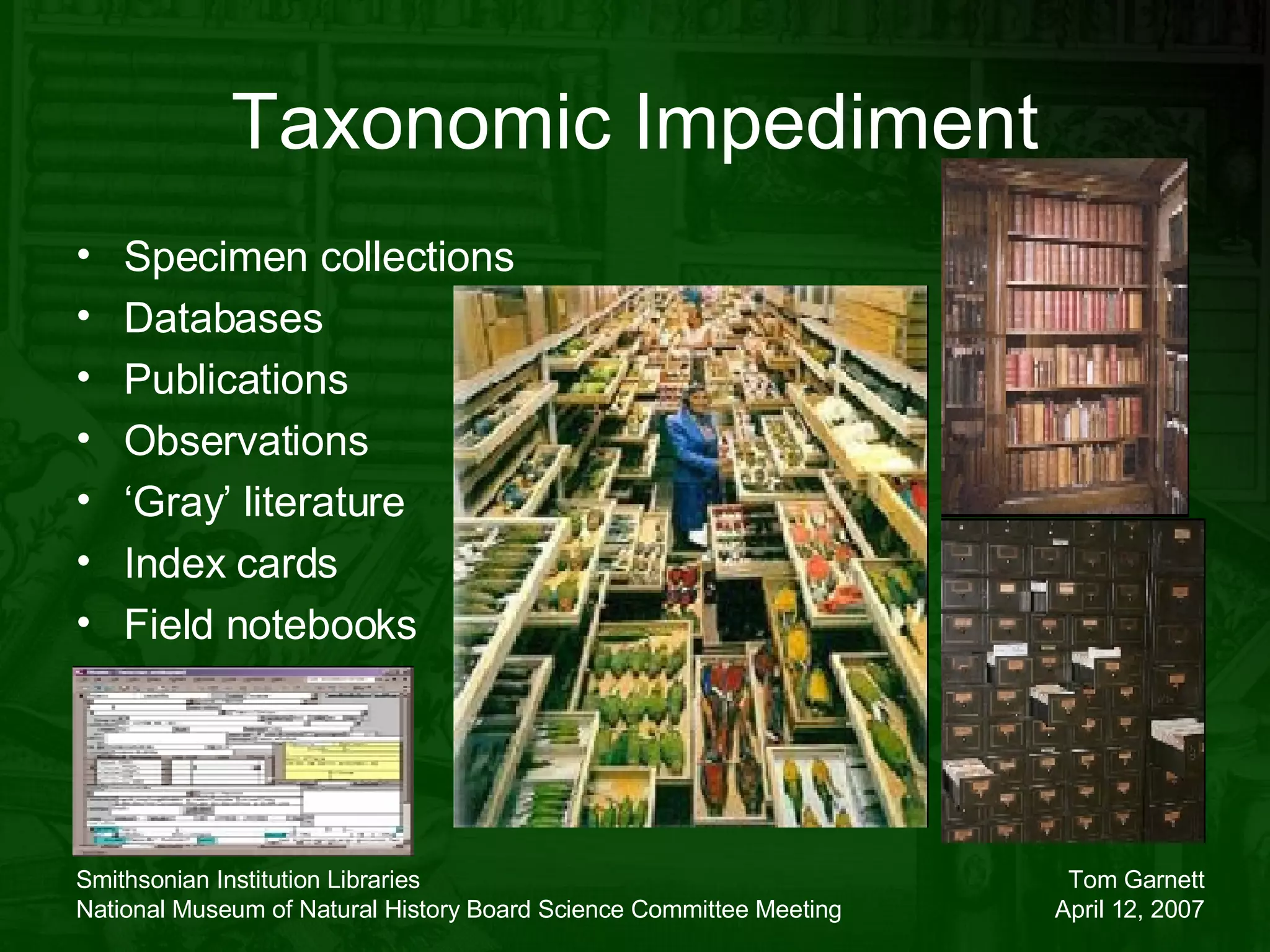 Taxonomic Impediment Specimen collections Databases Publications Observations ‘ Gray’ literature Index cards Field notebooks 