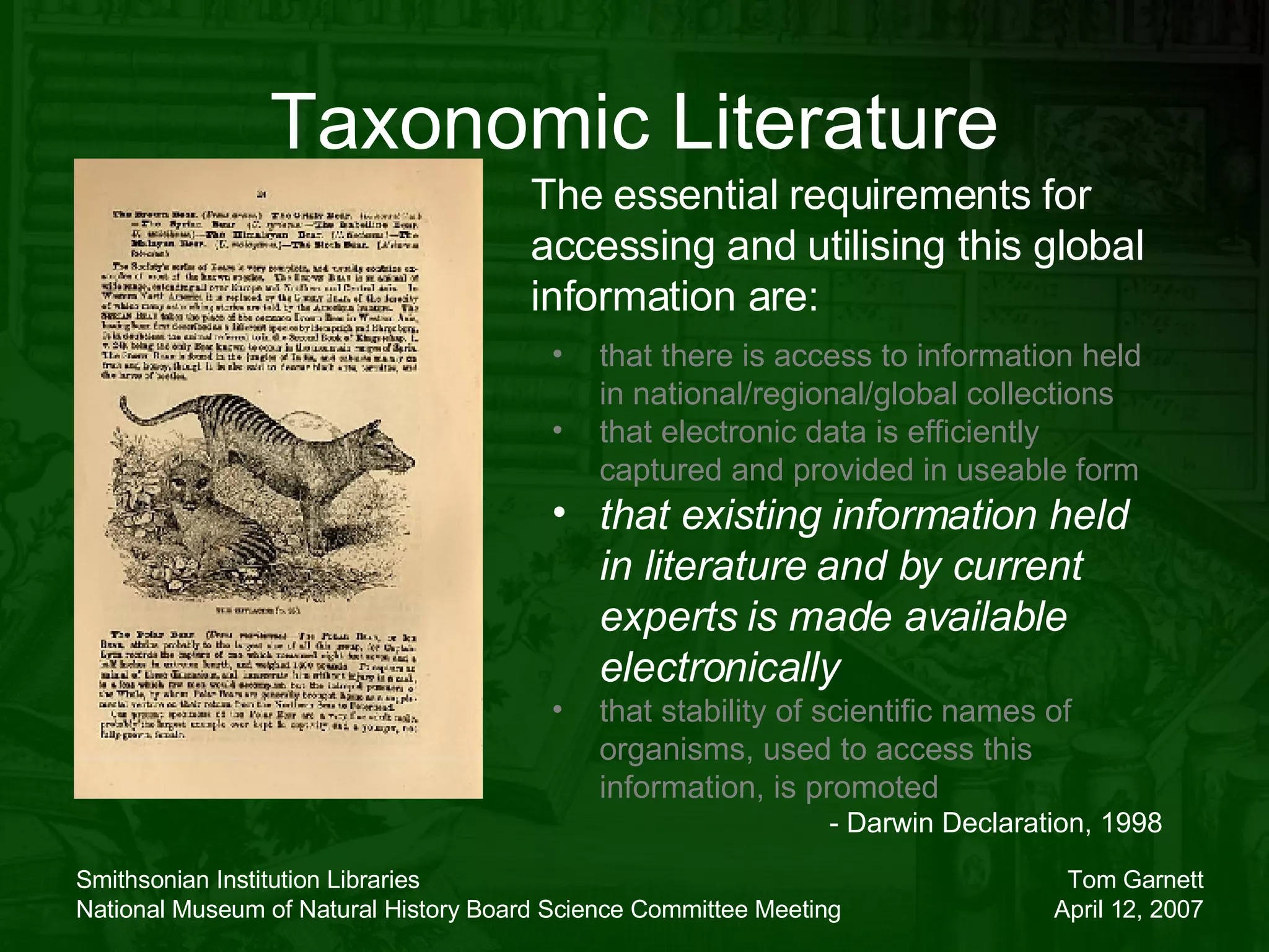 Taxonomic Literature that there is access to information held in national/regional/global collections that electronic data is efficiently captured and provided in useable form that existing information held in literature and by current experts is made available electronically that stability of scientific names of organisms, used to access this information, is promoted - Darwin Declaration, 1998 The essential requirements for accessing and utilising this global information are: 