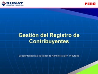 Gestión del Registro de Contribuyentes Superintendencia Nacional de Administración Tributaria 