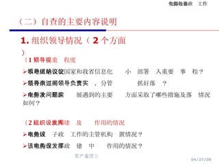 （二）自查的主要内容说明 （ 1 ）领导重视程度 本地区是否把国家和我省信息化领导小组部署纳入重要议事议程？ 是否由主要领导亲自过问，分管领导负责抓好落实？ 在解决电子政务发展遇到的主要问题方面采取了哪些措施及落实情况如何？  1. 组织领导情况（ 2 个方面） （ 2 ）组织机构建设及发挥作用的情况 本地区电子政务工作的主管机构设置情况？ 该机构在电子政务建设中发挥作用的情况？ 