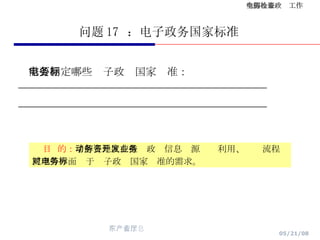 问题 17  ：电子政务国家标准 需要制定哪些电子政务国家标准： ____________________________________________ ____________________________________________   目  的： 了解各地区在推动政务信息资源开发利用、业务流程梳理等方面对于电子政务国家标准的需求。 