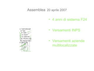 Assemblea 20 aprile 2007
• 4 anni di sistema F24
• Versamenti INPS
• Versamenti aziende
multilocalizzate
 