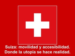 Suiza: movilidad y accesibilidad. Donde la utopía se hace realidad. 