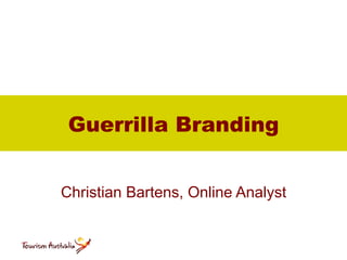 Guerrilla Branding


Christian Bartens, Online Analyst
 