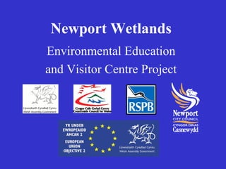 Newport Wetlands
Environmental Education
and Visitor Centre Project
 