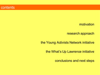 motivation research approach the Young Activists Network initiative the What’s Up Lawrence initiative conclusions and next steps contents 