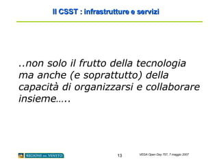 ..non solo il frutto della tecnologia ma anche (e soprattutto) della capacità di organizzarsi e collaborare insieme….. Il CSST : infrastrutture e servizi 