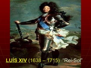 LUÍS XIV  (1638 – 1715)  “Rei-Sol” 