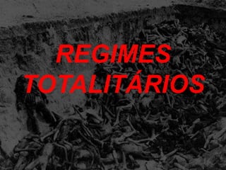 REGIMES
TOTALITÁRIOS
 