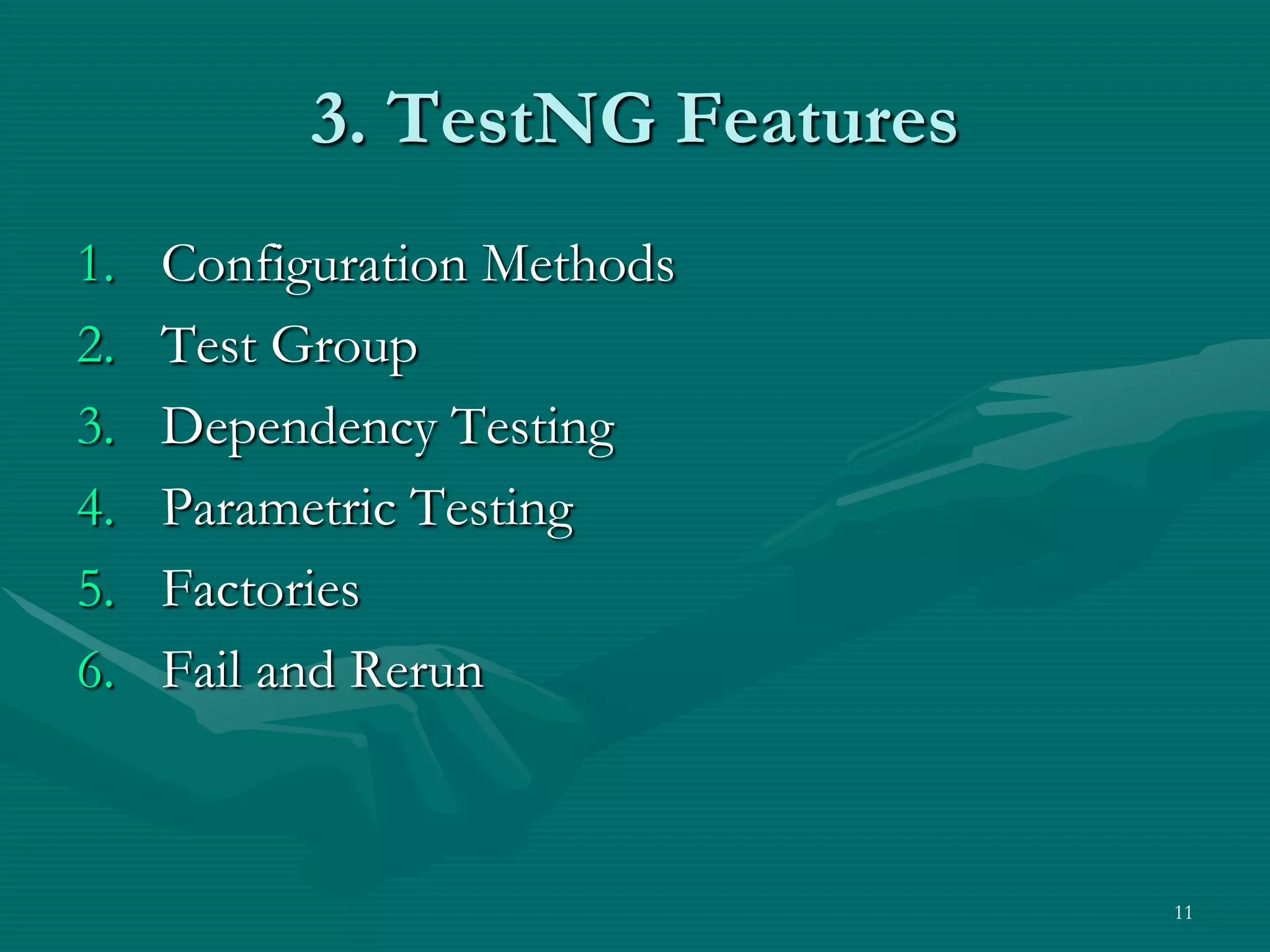 3. TestNG Features 1. Configuration Methods 2. Test Group 3. Dependency Testing 4. Parametric Testing 5. Factories 6. Fail and Rerun 11 