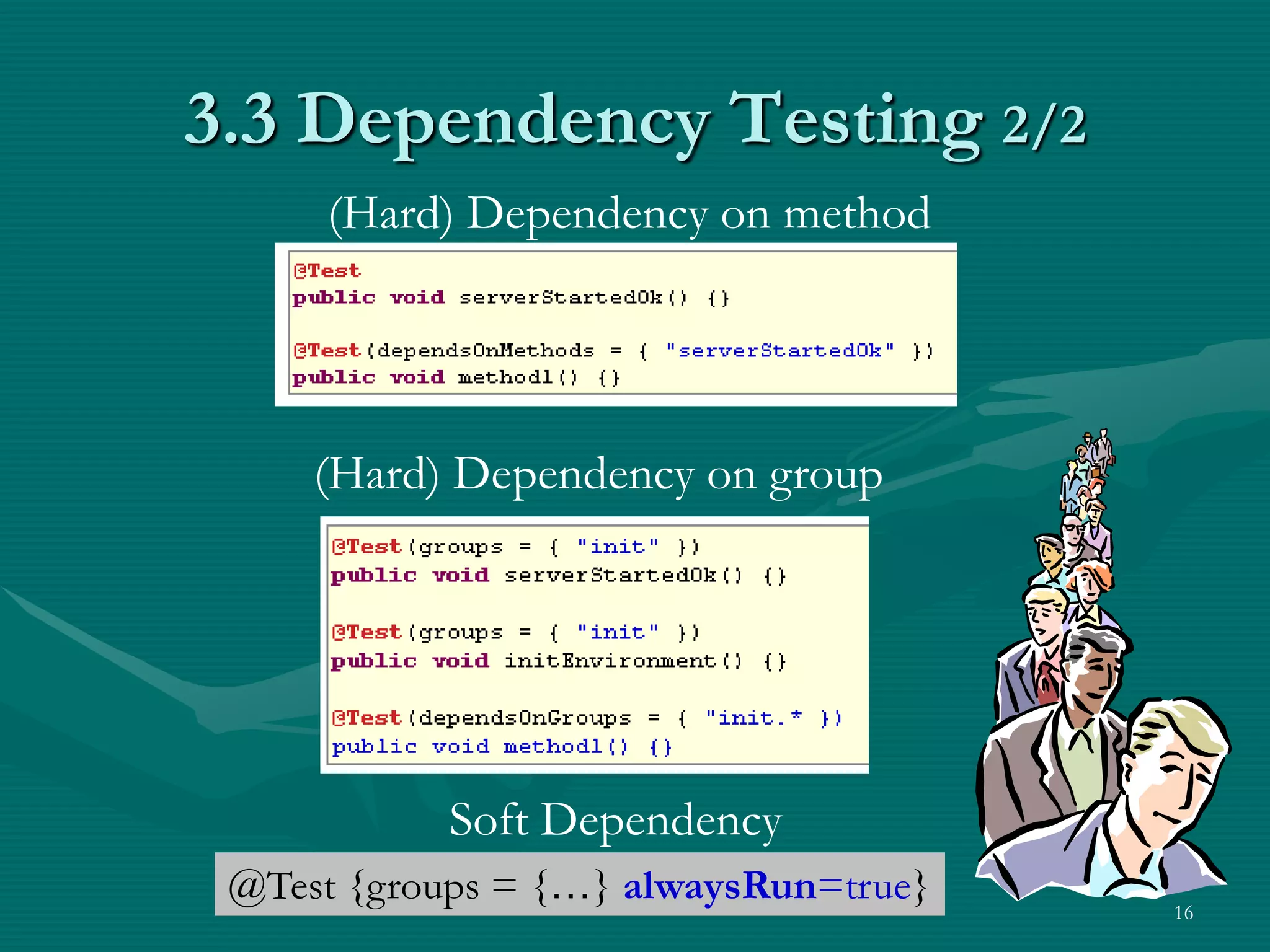 3.3 Dependency Testing 2/2 (Hard) Dependency on method (Hard) Dependency on group Soft Dependency @Test {groups = {…} alwaysRun=true} 16 