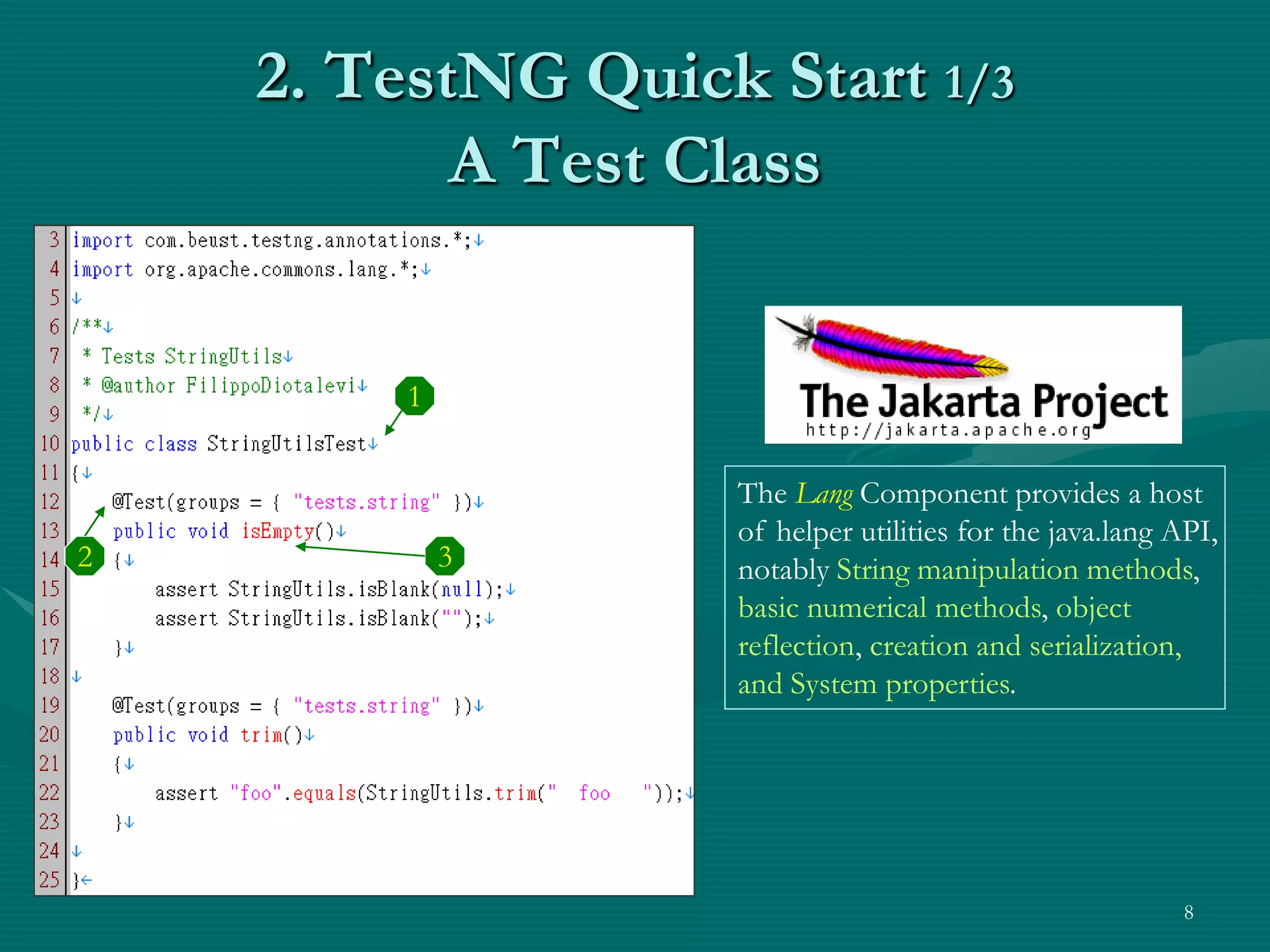 2. TestNG Quick Start 1/3 A Test Class 1 The Lang Component provides a host of helper utilities for the java.lang API, 2 3 notably String manipulation methods, basic numerical methods, object reflection, creation and serialization, and System properties. 8 