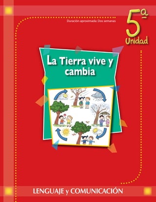 Duración aproximada: Dos semanas




   La Tierra vive y
        cambia




LENGUAJE y COMUNICACIÓN
             
 