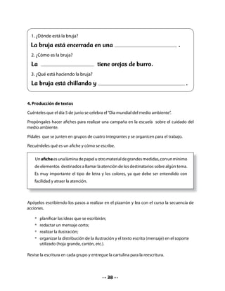 • 	 Arma un grupo con tres compañeros o compañeros.
    • 	 Escriban un afiche para cuidar el medio ambiente.
    • 	 Realiza un dibujo alusivo al tema.
    • 	 Reescribe tu texto sobre una hoja grande.

CIERRE

5. Escritura de compromisos

Proponga a sus alumnos que, en su calidad de miembros de la brigada ecológica, confeccionen
una caja para la reutilización del papel en su sala y así contribuir con el cuidado del medio
ambiente.

Pida que forren una caja de cartón con papel reciclado (usado por un lado) pinten el logo de
reciclaje, lo peguen y ubiquen la caja en un lugar especial de la sala.

Luego, cada niño y niña escribe un compromiso personal para cuidar el medio ambiente.
Acuerdan revisar y evaluar en el tiempo el cumplimiento de estos compromisos, y los leen
frente al grupo.

Exponga las producciones del curso en un muro de la sala.


                              Yo me comprometo a




Bitácora de Aprendizaje

Pida que escriban y completen la bitácora en su Cuaderno.


       ¿Qué hicimos hoy?                                           ¿Qué fue lo que
                                                                      aprendí?




                                            39
 