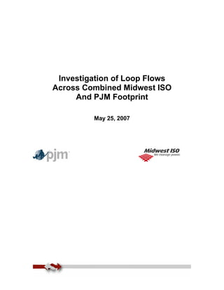 Investigation of Loop Flows
Across Combined Midwest ISO
And PJM Footprint
May 25, 2007
 