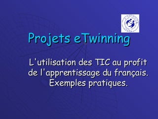 Projets eTwinning L'utilisation des TIC au profit de l'apprentissage du français. Exemples pratiques. 