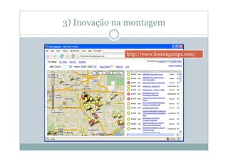 3) Inovação na montagem


              http://www.housingmaps.com/
 