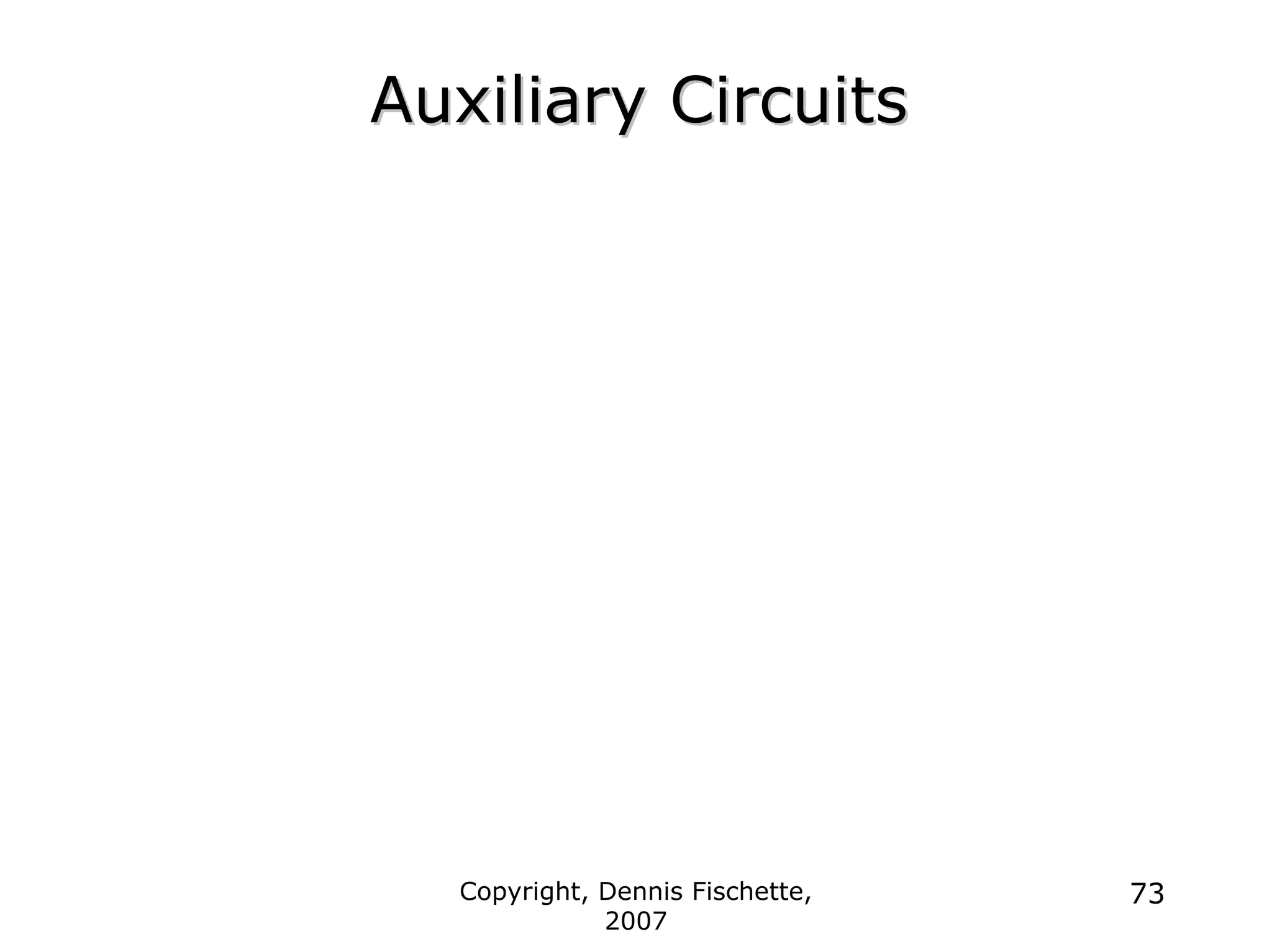 Copyright, Dennis Fischette,
2007
73
Auxiliary Circuits
Auxiliary Circuits
 