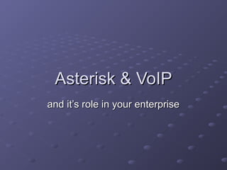 Asterisk & VoIPAsterisk & VoIP
and it’s role in your enterpriseand it’s role in your enterprise
 