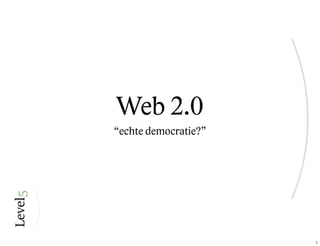 Web 2.0
“echte democratie?”




                      1