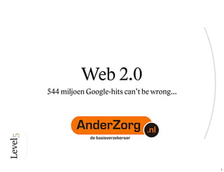 Web 2.0
544 miljoen Google-hits can’t be wrong...




                                            1