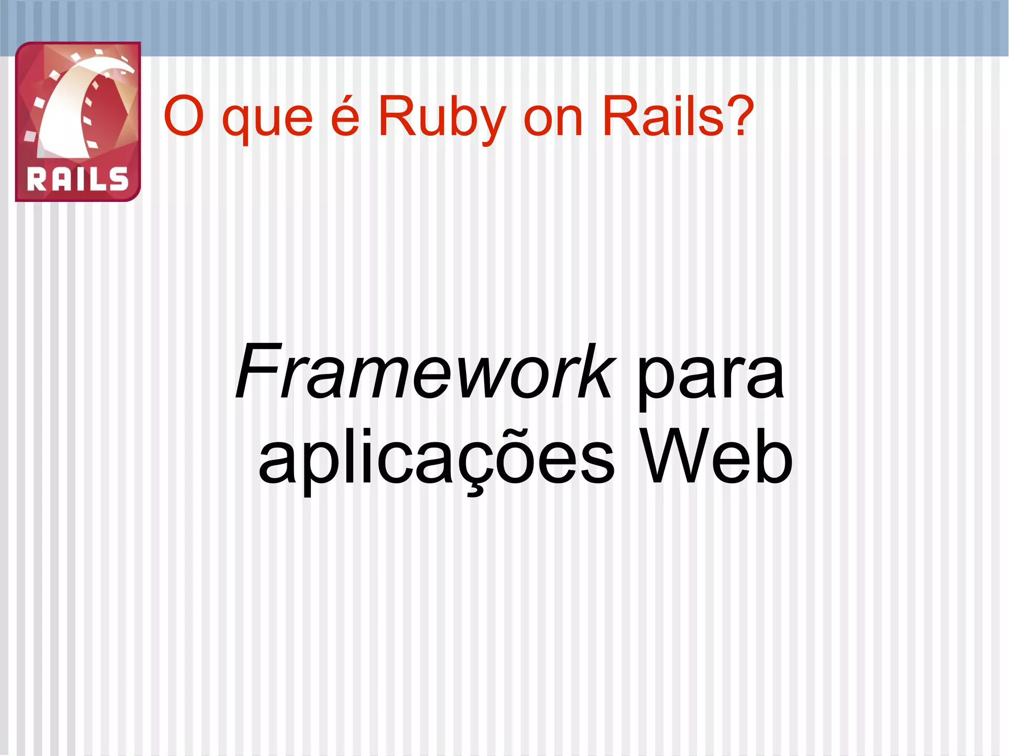 O que é Ruby on Rails? Framework  para aplicações Web 