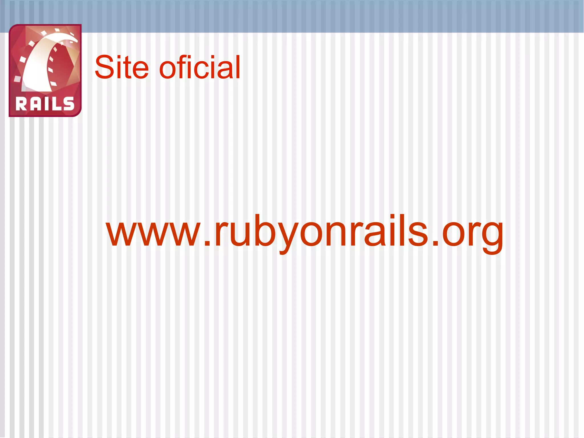 Site oficial www.rubyonrails.org 
