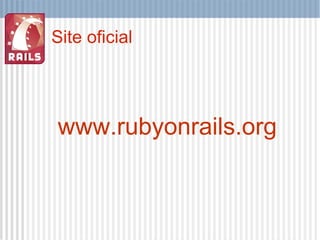 Site oficial www.rubyonrails.org 