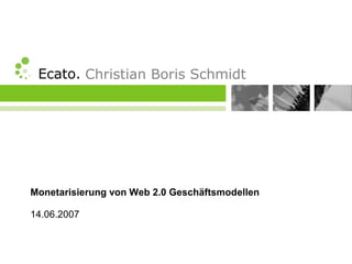 Ecato. Christian Boris Schmidt




Monetarisierung von Web 2.0 Geschäftsmodellen

14.06.2007
 