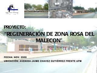 PROYECTO: “ REGENERACIÓN DE ZONA ROSA DEL MALECON” FECHA: NOV. 2009 UBICACIÓN: AVENIDA JAIME CHAVEZ GUTIÉRREZ FRENTE APM 