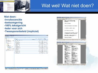 Wat wel/ Wat niet doen? Niet doen: -invulexcercitie -toetsomgeving -100% tekstgericht Ieder voor zich Tweesporenbeleid (impliciet) 