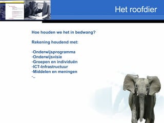 Het roofdier Text LMS/DPF Hoe houden we het in bedwang? Rekening houdend met: Onderwijsprogramma Onderwijsvisie Groepen en individuën ICT-Infrastructuur Middelen en meningen .. 