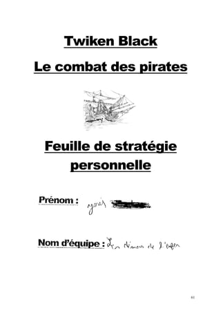 Twiken Black
Le combat des pirates




 Feuille de stratégie
    personnelle




                        61
 