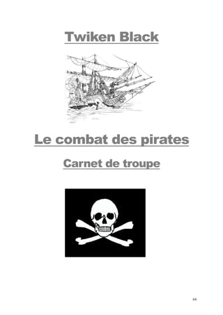 Twiken Black




Le combat des pirates
   Carnet de troupe




                        64
 