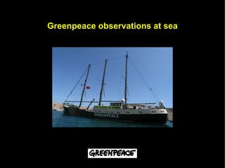 Greenpeace observations at sea
 