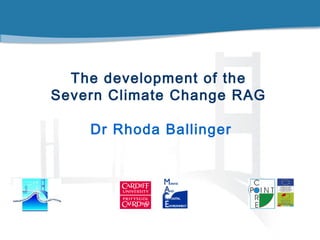 COCOastalastal
REREsearchsearch &&
POPOlicylicy
INTINTegrationegration
Title
Loction
Date
LOGO
The development of the
Severn Climate Change RAG
Dr Rhoda Ballinger
 