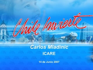 Carlos Mladinic
      ICARE
   14 de Junio 2007
 