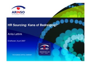 HR Sourcing: Kans of Bedreiging?
Anita Lettink
Eindhoven, 6 juni 2007
 