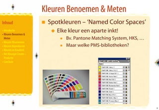 Kleuren Benoemen & Meten
Inhoud                      Spotkleuren – ‘Named Color Spaces’
• Introductie                  Elke kleur een aparte inkt!
• Kleuren Benoemen &
  Meten                            Bv. Pantone Matching System, HKS, …
• Kleuren Waarnemen
• Kleuren Reproducren              Maar welke PMS-bibliotheken?
• Kleuren en Kwaliteit
• Het Kleurgat Creatie –
  Productie
• Conclusie




                                                                         9
                                                                         9
 
