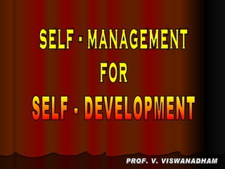 self - management for SELF - DEVELOPMENT PROF. V. VISWANADHAM 